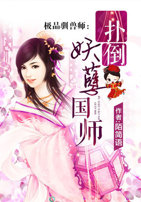 极品驯兽师:扑倒妖孽国师免费阅读