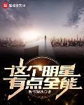 这个明星有点全能小说新笔趣阁