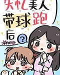 失忆美人带球跑后笔趣阁全文阅读